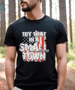 2023 try that in a small town us flag hot shirt shirt
