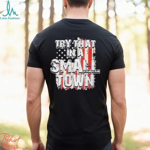 2023 try that in a small town us flag hot shirt shirt