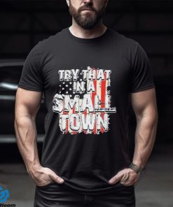 2023 try that in a small town us flag hot shirt shirt