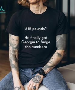 215 pounds he finally got georgia to fudge the numbers shirt