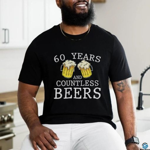 60 Years And Countless Beers Funny Birthday Party Beer Lover T Shirt