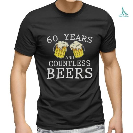 60 Years And Countless Beers Funny Birthday Party Beer Lover T Shirt