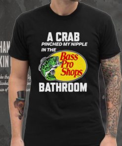 A crab pinched my nipple in the bass pro shop bathroom shirt - Limotees