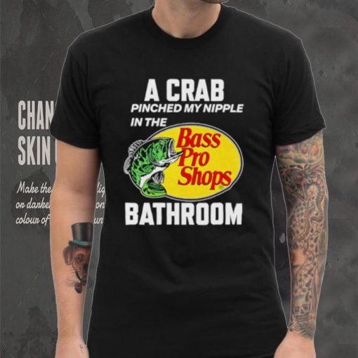 A crab pinched my nipple in the bass pro shop bathroom shirt