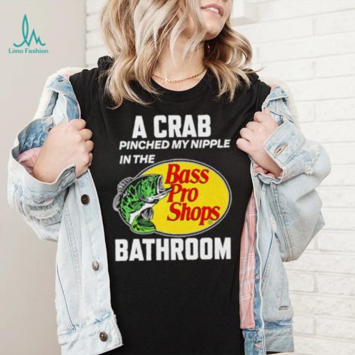 A crab pinched my nipple in the bass pro shop bathroom shirt