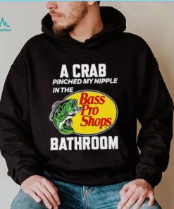 A crab pinched my nipple in the bass pro shop bathroom shirt