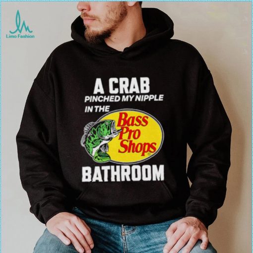 A crab pinched my nipple in the bass pro shop bathroom shirt