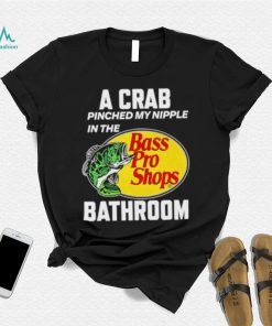 A crab pinched my nipple in the bass pro shop bathroom shirt