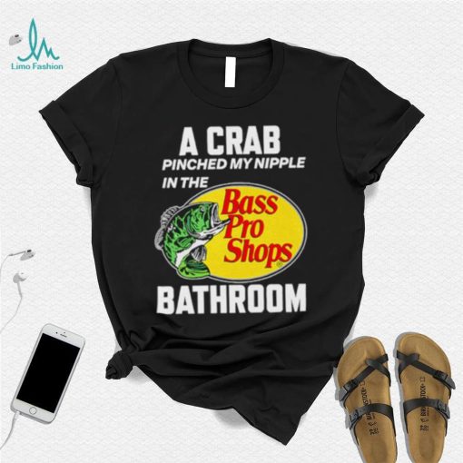 A crab pinched my nipple in the bass pro shop bathroom shirt