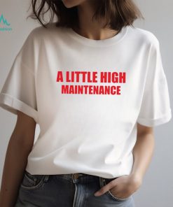 A little high maintenance shirt