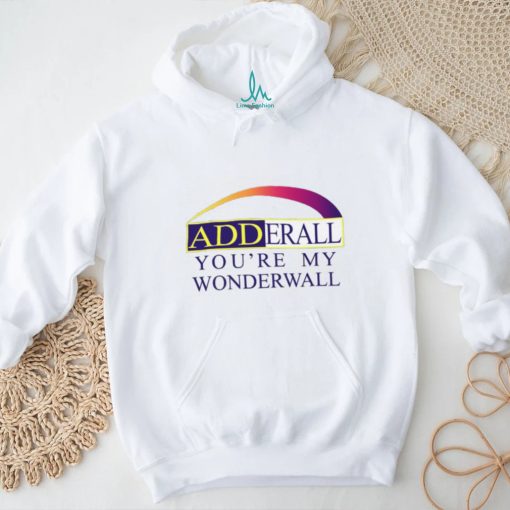 Adderall You’re My Wonderwall Shirts