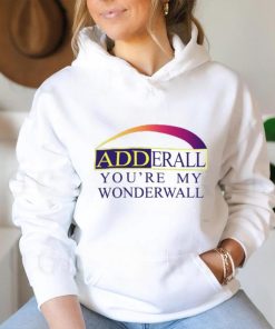 Adderall You're My Wonderwall Shirts