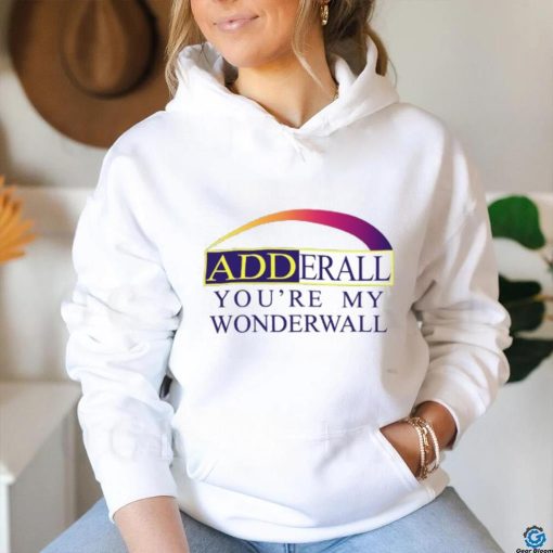 Adderall You’re My Wonderwall Shirts