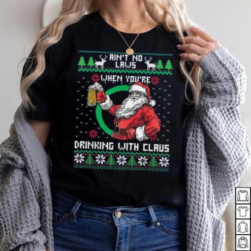 Aint No Laws When You’re Drinking With Claus Funny Christmas Shirt