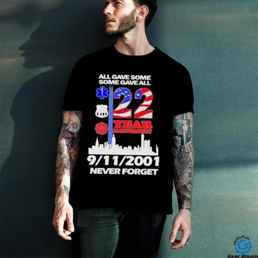 All Gave Some Some Gave All 22 Year Anniversary 09 11 2001 Never Forget T Shirt