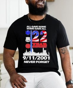 All Gave Some Some Gave All 22 Year Anniversary 09 11 2001 Never Forget T Shirt