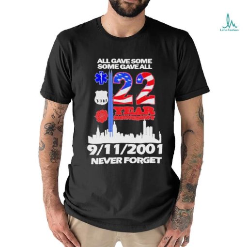 All Gave Some Some Gave All 22 Year Anniversary 09 11 2001 Never Forget T Shirt