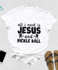 All I Need Is Jesus And Pickleball Shirts
