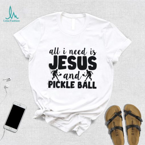All I Need Is Jesus And Pickleball Shirts