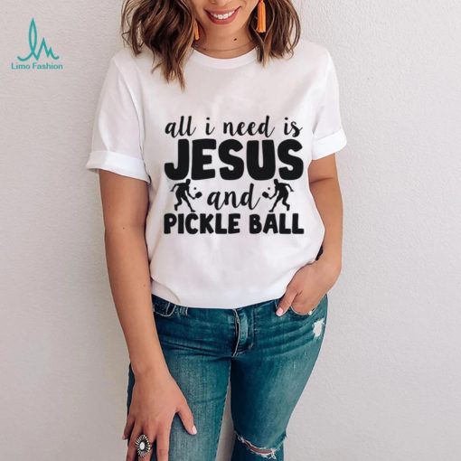 All I Need Is Jesus And Pickleball Shirts