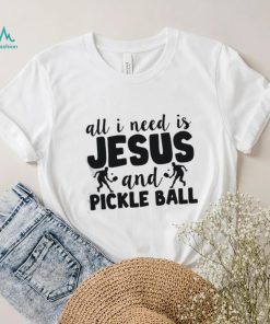 All I Need Is Jesus And Pickleball Shirts