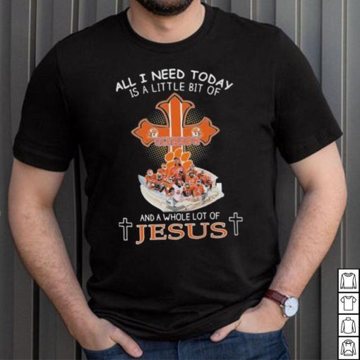 All I Need Today Is A Little Bit Of Clemson And A Whole Lot Of Jesus T shirt