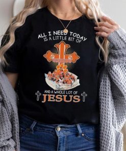 All I Need Today Is A Little Bit Of Clemson And A Whole Lot Of Jesus T shirt