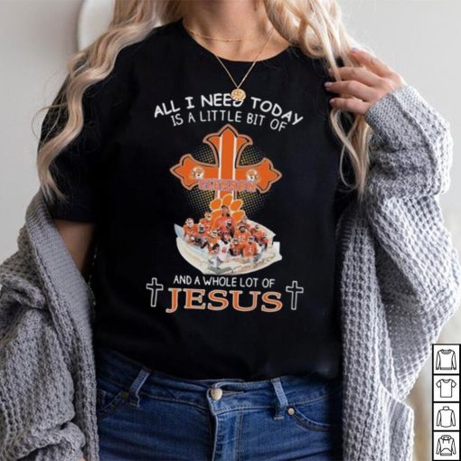All I Need Today Is A Little Bit Of Clemson And A Whole Lot Of Jesus T shirt