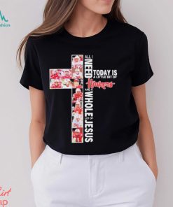 All I Need Today Is A Little Bit Of Nebraska Cornhuskers Football And A Whole Lot Of Jesus Shirt