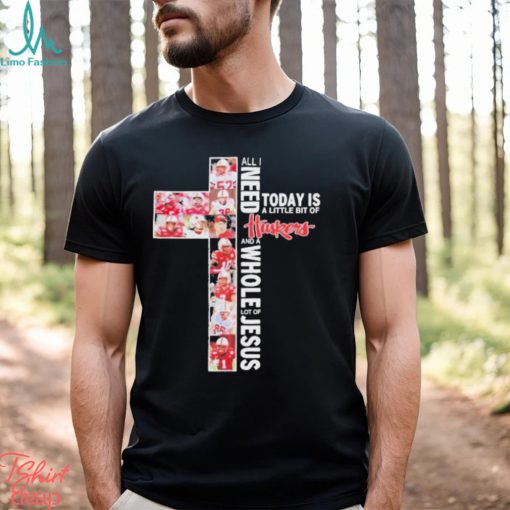 All I Need Today Is A Little Bit Of Nebraska Cornhuskers Football And A Whole Lot Of Jesus Shirt
