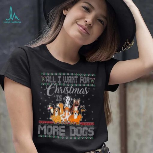 All I Want For Christmas Is More Dogs Ugly Xmas Tshirt