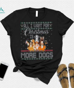 All I Want For Christmas Is More Dogs Ugly Xmas Tshirt