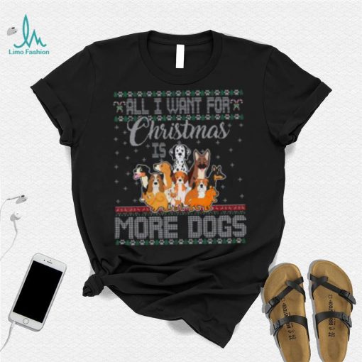 All I Want For Christmas Is More Dogs Ugly Xmas Tshirt