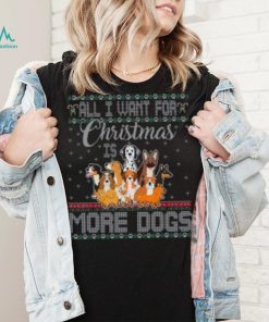 All I Want For Christmas Is More Dogs Ugly Xmas Tshirt