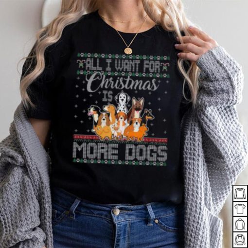 All I Want For Christmas Is More Dogs Ugly Xmas Tshirt