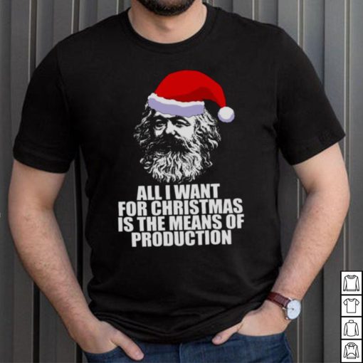 All I Want For Christmas Is The Means Of Production Karl Marx Funny Marxist Christmas Communist Mem shirt