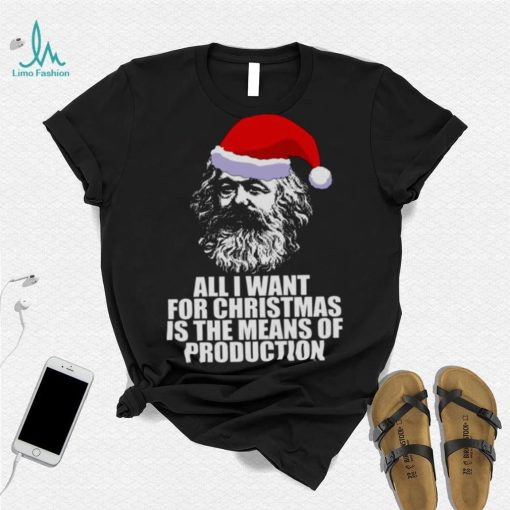 All I Want For Christmas Is The Means Of Production Karl Marx Funny Marxist Christmas Communist Mem shirt