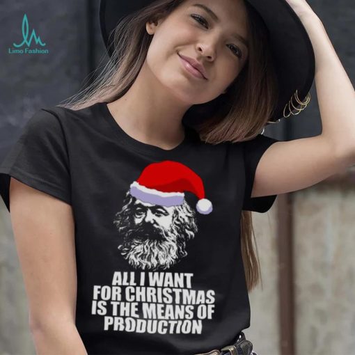 All I Want For Christmas Is The Means Of Production Karl Marx Funny Marxist Christmas Communist Mem shirt