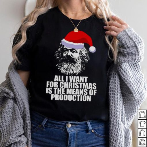 All I Want For Christmas Is The Means Of Production Karl Marx Funny Marxist Christmas Communist Mem shirt