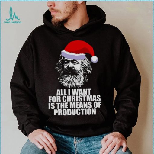 All I Want For Christmas Is The Means Of Production Karl Marx Funny Marxist Christmas Communist Mem shirt