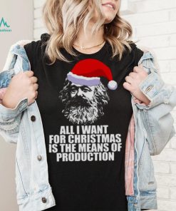 All I Want For Christmas Is The Means Of Production Karl Marx Funny Marxist Christmas Communist Mem shirt