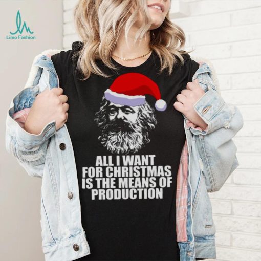 All I Want For Christmas Is The Means Of Production Karl Marx Funny Marxist Christmas Communist Mem shirt