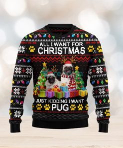 All I Want For Christmas Just Kidding I Want Pug Ugly Christmas Sweater