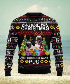 All I Want For Christmas Just Kidding I Want Pug Ugly Christmas Sweater