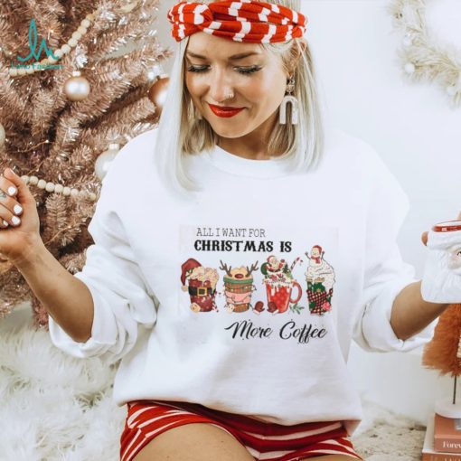 All I Want for Christmas is Coffe Tshirt