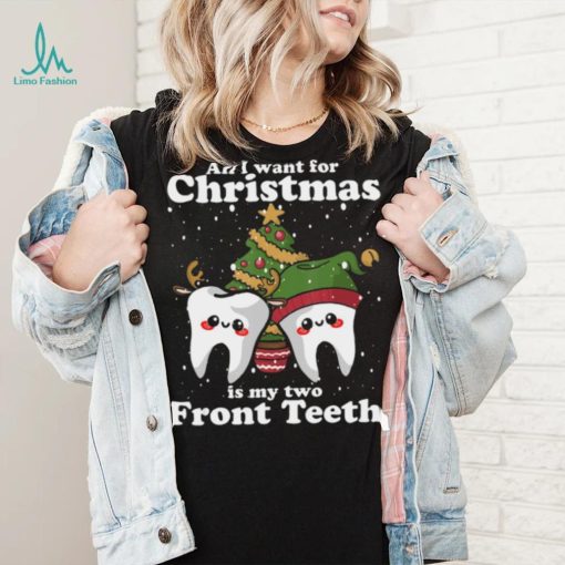 All I want for Christmas is My Two Front Teeth Funny Dentist Tshirt