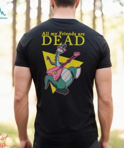 All My Friends Are Dead shirt