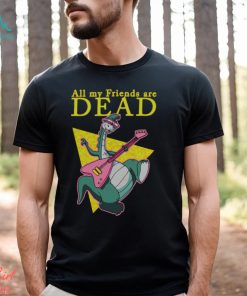 All My Friends Are Dead shirt