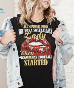 All Summer Long Lady Then Started San Francisco 49ers Unisex T Shirt