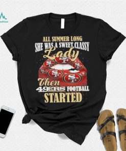 All Summer Long Lady Then Started San Francisco 49ers Unisex T Shirt